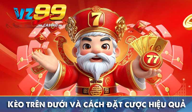 Kèo trên dưới là gì? Cách chơi chuẩn không cần chỉnh 7 Kèo trên dưới và cách đặt cược hiệu quả
