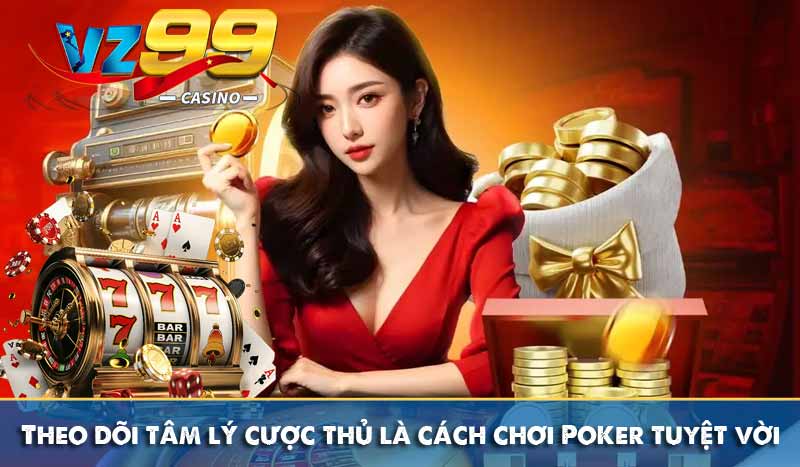 Cách chơi Poker như chuyên gia, chơi là thắng 7 Theo dõi tâm lý cược thủ là cách chơi Poker tuyệt vời