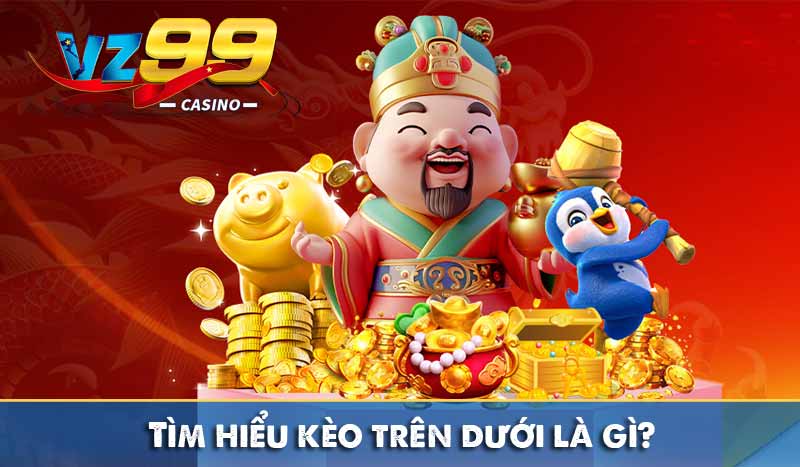 Kèo trên dưới là gì? Cách chơi chuẩn không cần chỉnh 5 Tìm hiểu kèo trên dưới là gì?